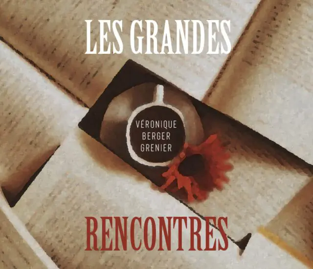 Entretien avec Véronique Berger Grenier – Les grandes rencontres