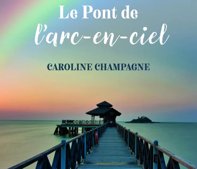 Entretien avec Caroline Champagne auteure Le pont de l’arc en ciel